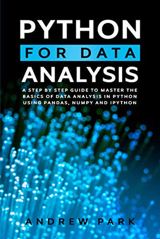 Python for Data Analysis: A Step-By-Step Guide to Master the Basics of Data Analysis in Python Using Pandas, Numpy And Ipython