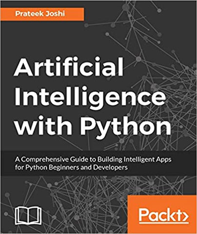 Artificial Intelligence with Python: A Comprehensive Guide to Building Intelligent Apps for Python Beginners and Developers