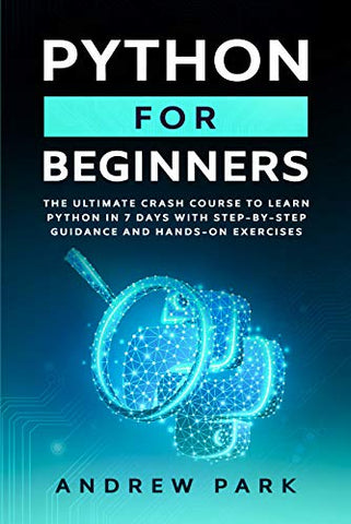 Python for Beginners: The Ultimate Crash Course to Learn Python in 7 days With Step-by-Step Guidance and Hands-On Exercises